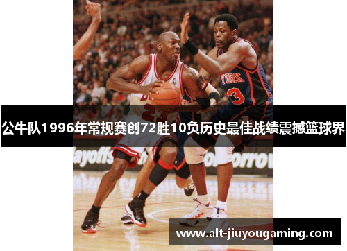 公牛队1996年常规赛创72胜10负历史最佳战绩震撼篮球界