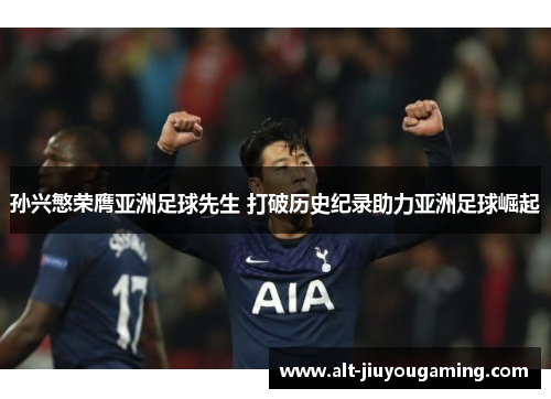 孙兴慜荣膺亚洲足球先生 打破历史纪录助力亚洲足球崛起