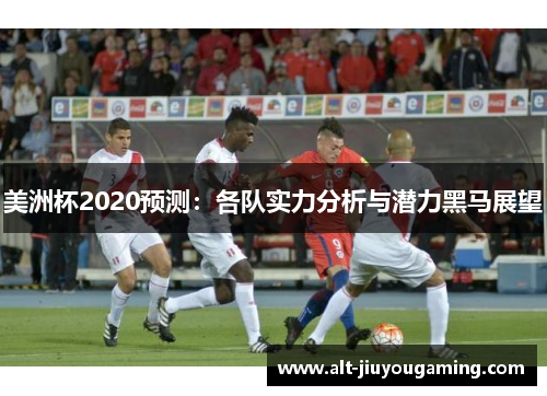 美洲杯2020预测：各队实力分析与潜力黑马展望