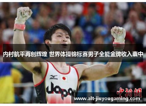 内村航平再创辉煌 世界体操锦标赛男子全能金牌收入囊中
