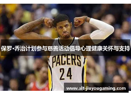 保罗·乔治计划参与慈善活动倡导心理健康关怀与支持