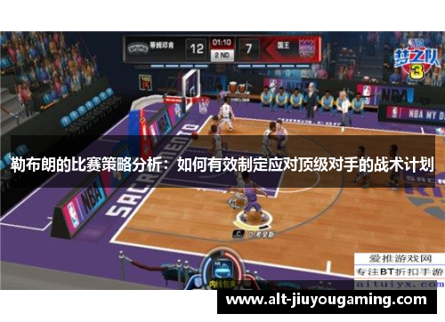 勒布朗的比赛策略分析：如何有效制定应对顶级对手的战术计划