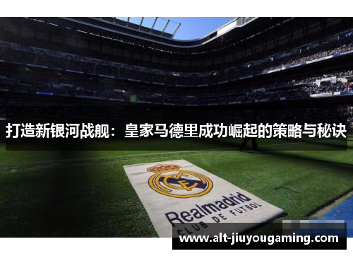 打造新银河战舰：皇家马德里成功崛起的策略与秘诀