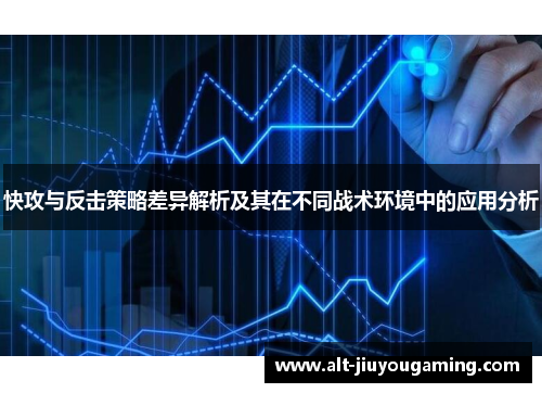 快攻与反击策略差异解析及其在不同战术环境中的应用分析