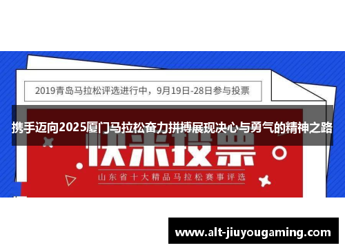 携手迈向2025厦门马拉松奋力拼搏展现决心与勇气的精神之路