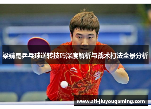梁靖崑乒乓球逆转技巧深度解析与战术打法全景分析