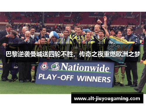 巴黎逆袭曼城送四轮不胜，传奇之夜重燃欧洲之梦