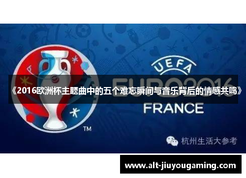《2016欧洲杯主题曲中的五个难忘瞬间与音乐背后的情感共鸣》